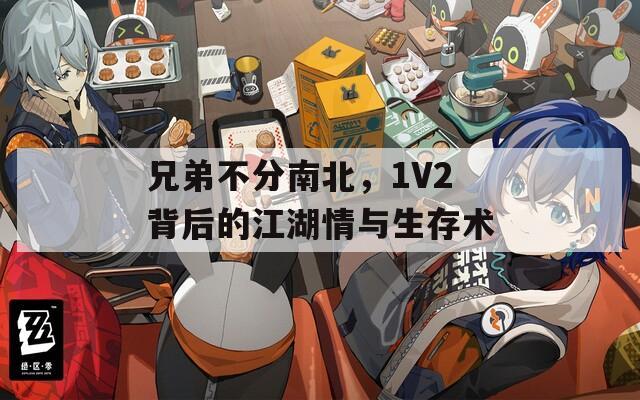 兄弟不分南北，1V2背后的江湖情与生存术