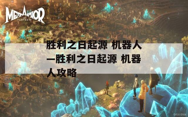 胜利之日起源 机器人—胜利之日起源 机器人攻略