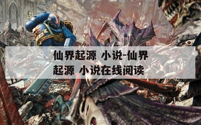 仙界起源 小说-仙界起源 小说在线阅读