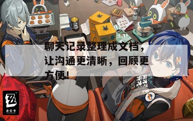 聊天记录整理成文档，让沟通更清晰，回顾更方便！