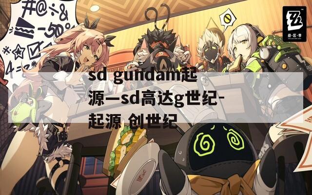 sd gundam起源—sd高达g世纪-起源 创世纪