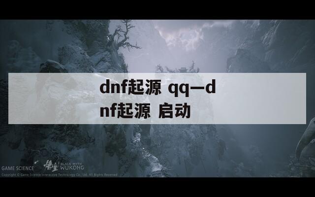 dnf起源 qq—dnf起源 启动