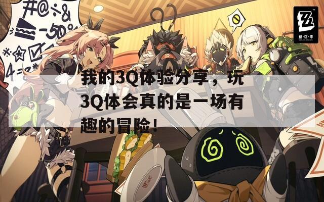 我的3Q体验分享，玩3Q体会真的是一场有趣的冒险！
