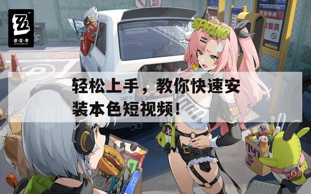 轻松上手，教你快速安装本色短视频！