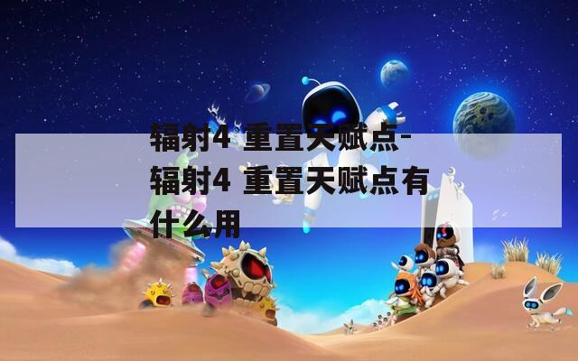 辐射4 重置天赋点-辐射4 重置天赋点有什么用