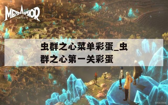 虫群之心菜单彩蛋_虫群之心第一关彩蛋