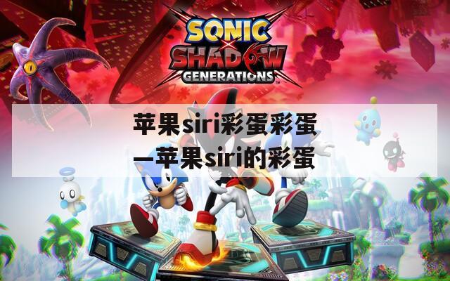 苹果siri彩蛋彩蛋—苹果siri的彩蛋