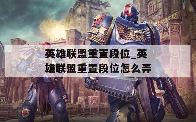 英雄联盟重置段位_英雄联盟重置段位怎么弄