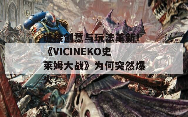 链接创意与玩法革新！《VICINEKO史莱姆大战》为何突然爆火？