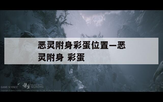 恶灵附身彩蛋位置—恶灵附身 彩蛋