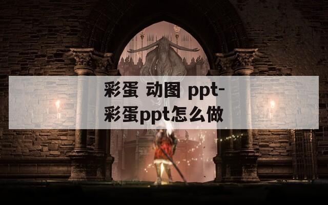 彩蛋 动图 ppt-彩蛋ppt怎么做