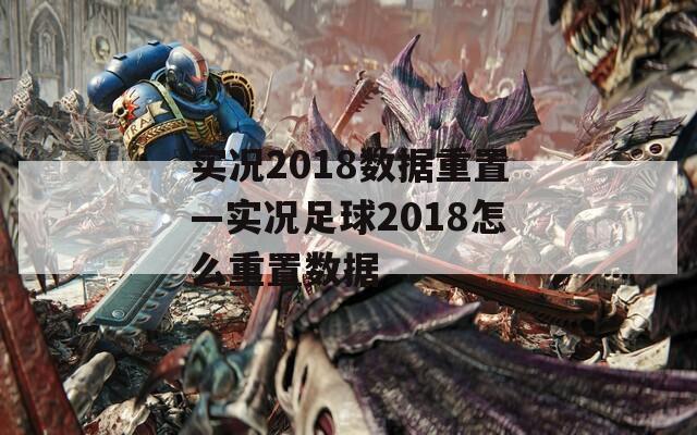 实况2018数据重置—实况足球2018怎么重置数据