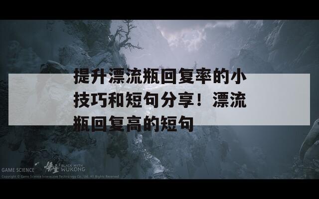 提升漂流瓶回复率的小技巧和短句分享！漂流瓶回复高的短句