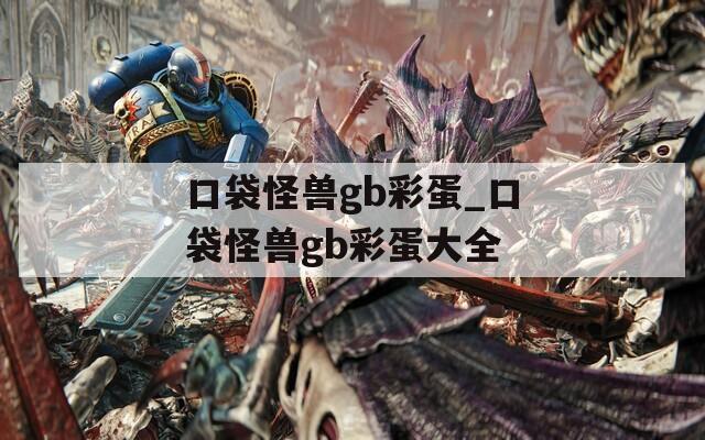 口袋怪兽gb彩蛋_口袋怪兽gb彩蛋大全