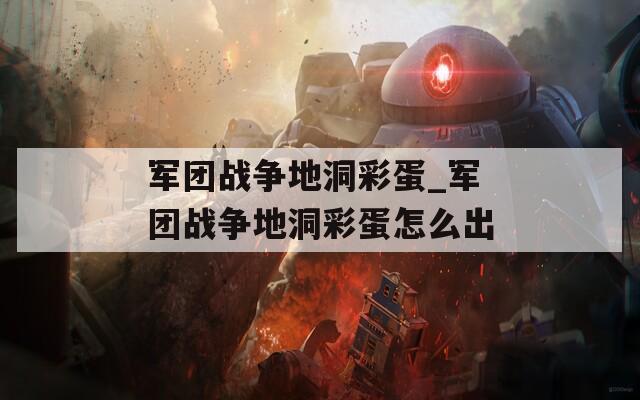 军团战争地洞彩蛋_军团战争地洞彩蛋怎么出