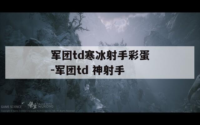 军团td寒冰射手彩蛋-军团td 神射手
