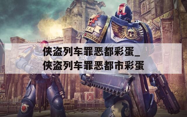 侠盗列车罪恶都彩蛋_侠盗列车罪恶都市彩蛋