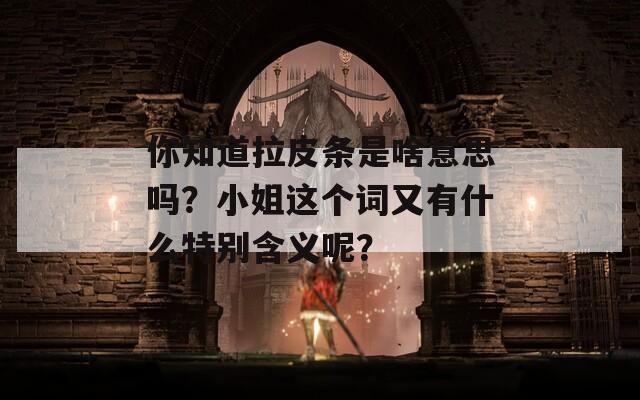 你知道拉皮条是啥意思吗？小姐这个词又有什么特别含义呢？