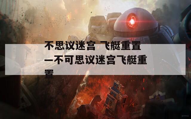 不思议迷宫 飞艇重置—不可思议迷宫飞艇重置