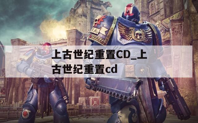 上古世纪重置CD_上古世纪重置cd