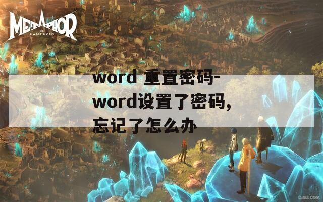 word 重置密码-word设置了密码,忘记了怎么办
