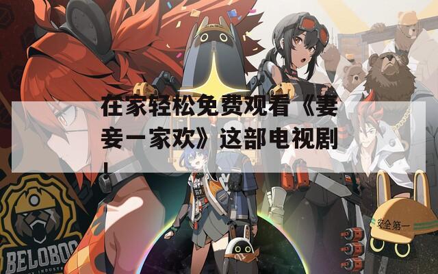 在家轻松免费观看《妻妾一家欢》这部电视剧！