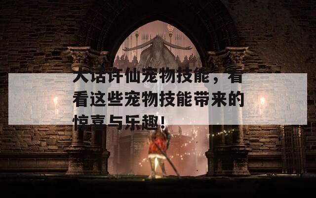 大话许仙宠物技能，看看这些宠物技能带来的惊喜与乐趣！