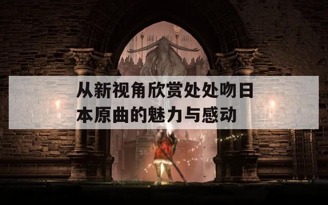 从新视角欣赏处处吻日本原曲的魅力与感动