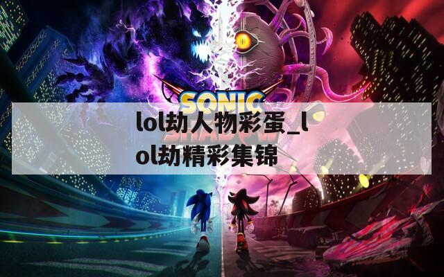 lol劫人物彩蛋_lol劫精彩集锦