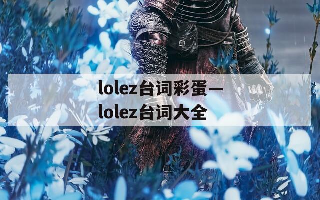 lolez台词彩蛋—lolez台词大全