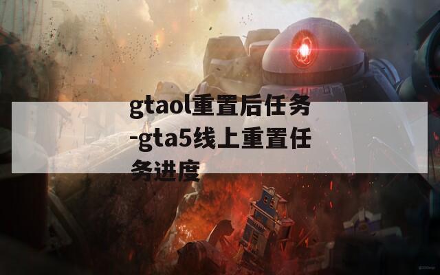 gtaol重置后任务-gta5线上重置任务进度
