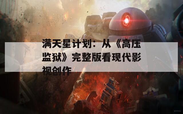 满天星计划：从《高压监狱》完整版看现代影视创作