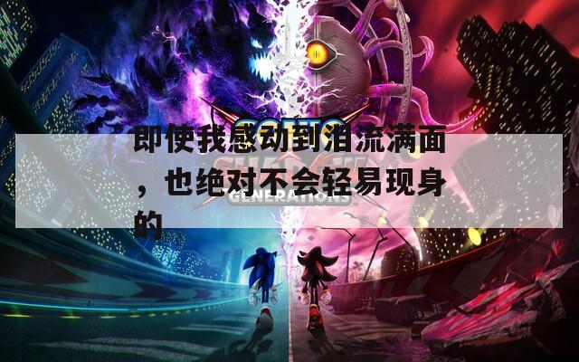 即使我感动到泪流满面，也绝对不会轻易现身的