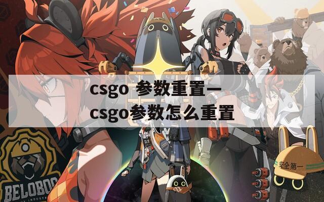 csgo 参数重置—csgo参数怎么重置