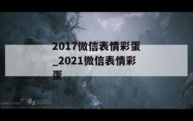 2017微信表情彩蛋_2021微信表情彩蛋
