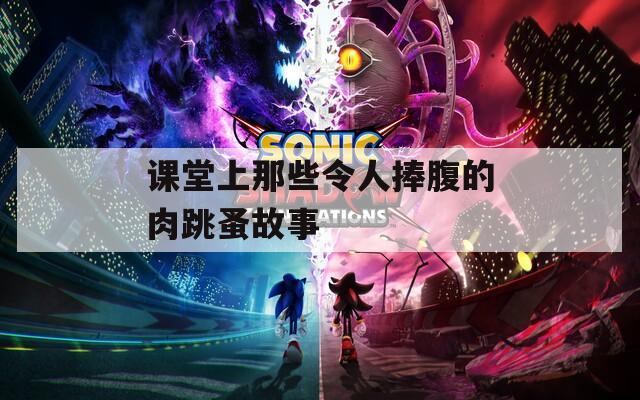 课堂上那些令人捧腹的肉跳蚤故事