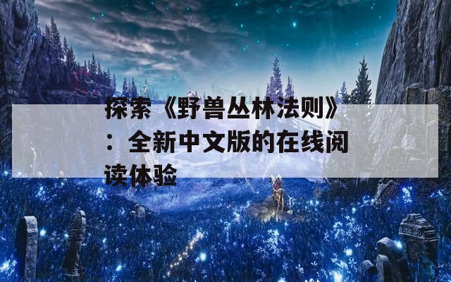 探索《野兽丛林法则》：全新中文版的在线阅读体验