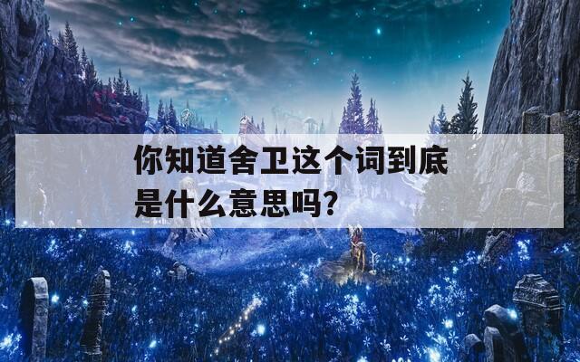 你知道舍卫这个词到底是什么意思吗？