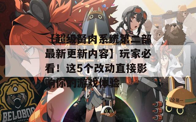 【超级胬肉系统第二部最新更新内容】玩家必看！这5个改动直接影响你的游戏体验