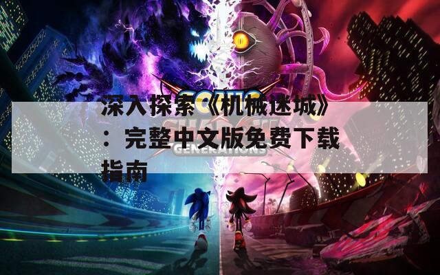 深入探索《机械迷城》：完整中文版免费下载指南