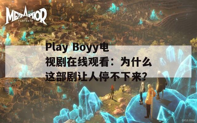 Play Boyy电视剧在线观看：为什么这部剧让人停不下来？