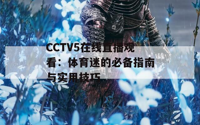 CCTV5在线直播观看：体育迷的必备指南与实用技巧