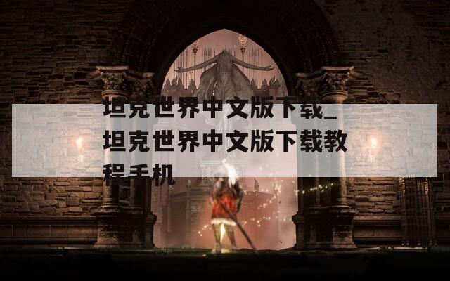 坦克世界中文版下载_坦克世界中文版下载教程手机