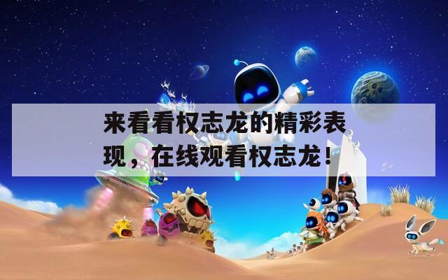 来看看权志龙的精彩表现，在线观看权志龙！