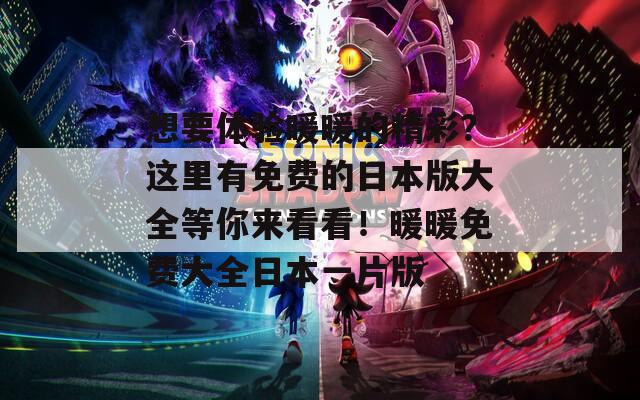 想要体验暖暖的精彩？这里有免费的日本版大全等你来看看！暖暖免费大全日本一片版
