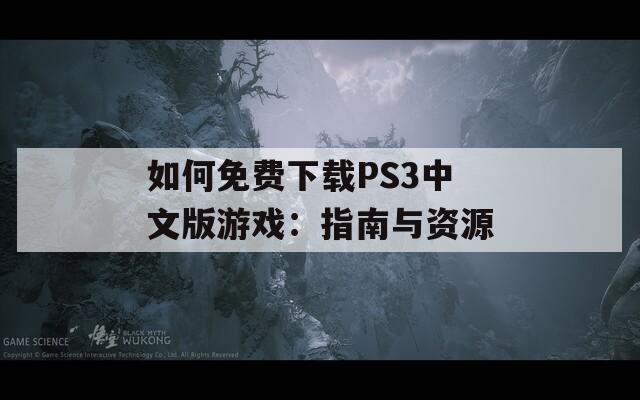如何免费下载PS3中文版游戏：指南与资源