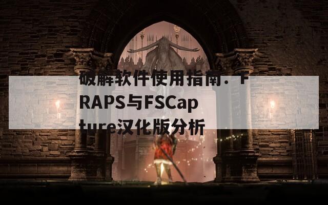 破解软件使用指南：FRAPS与FSCapture汉化版分析