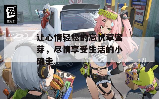 让心情轻松的忘忧草蜜芽，尽情享受生活的小确幸