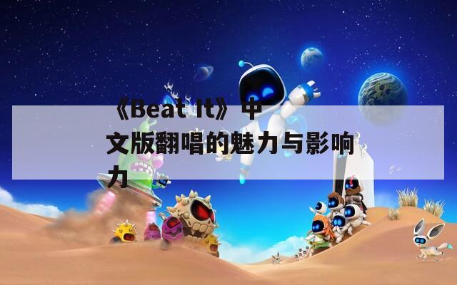 《Beat It》中文版翻唱的魅力与影响力