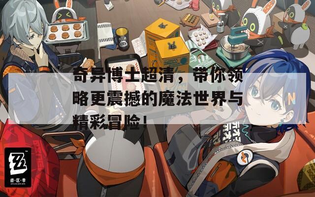 奇异博士超清，带你领略更震撼的魔法世界与精彩冒险！